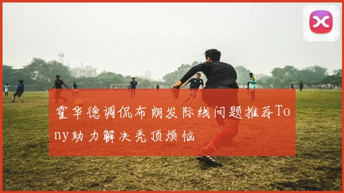 霍华德调侃布朗发际线问题推荐Tony助力解决秃顶烦恼